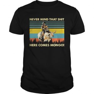 Blazing Saddles Never mind that shit here comes mongo unisex