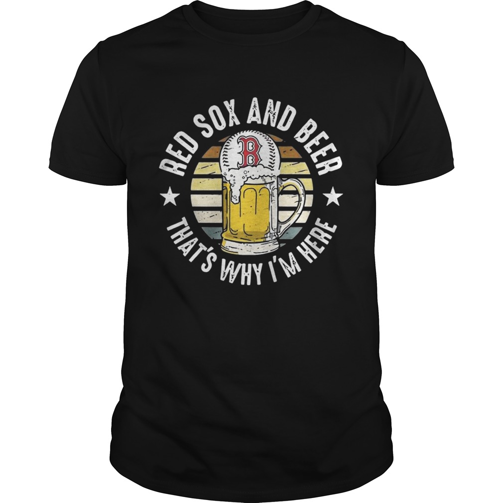 Boston Red Sox And Beer Thats Why Im Here Funny Baseball Team Fans Drinking Vintage Shirts