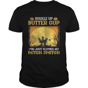 Buckle up butter cup you just flipped my witch switch Halloween unisex