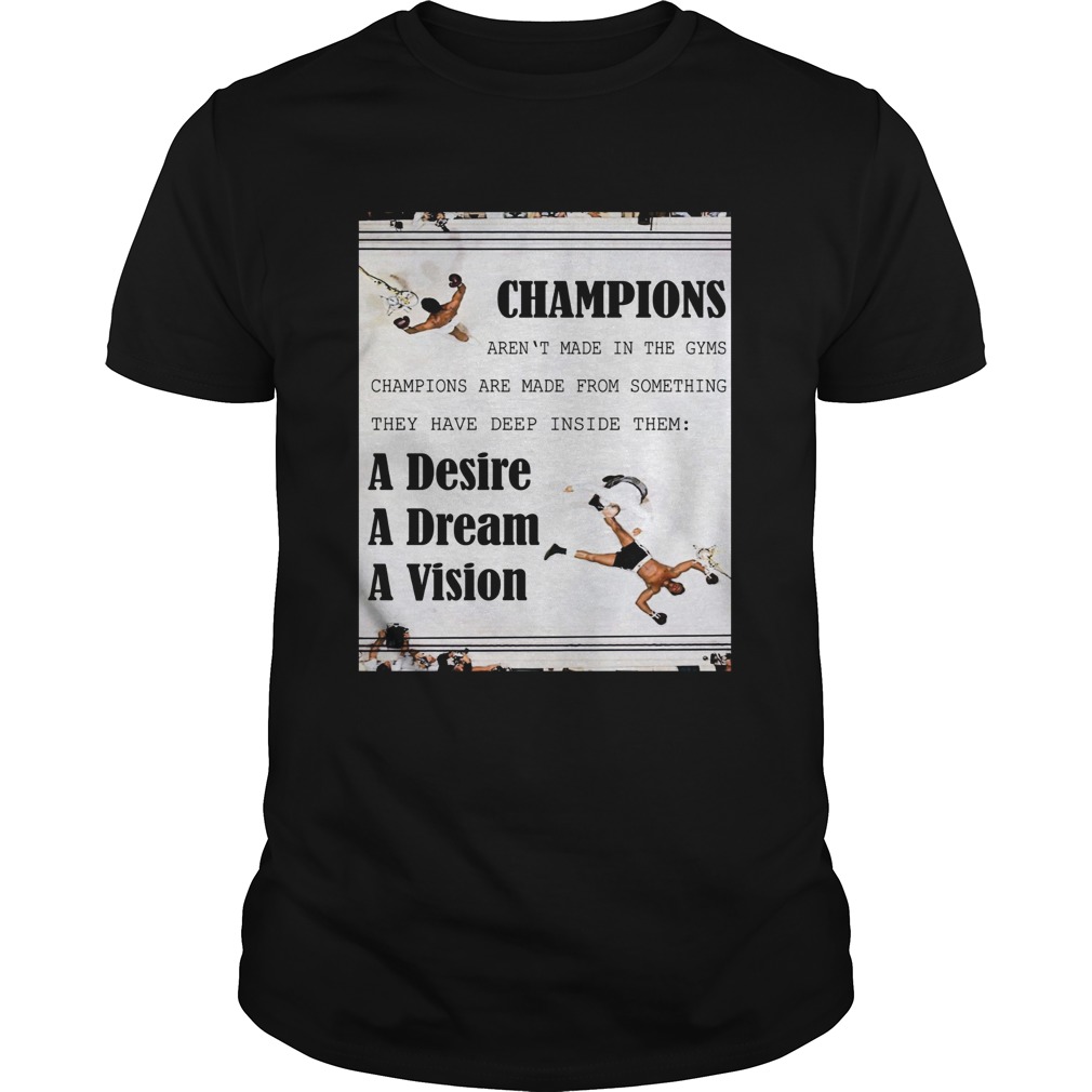 Champions aren’t made in the gyms champions are made from something shirt