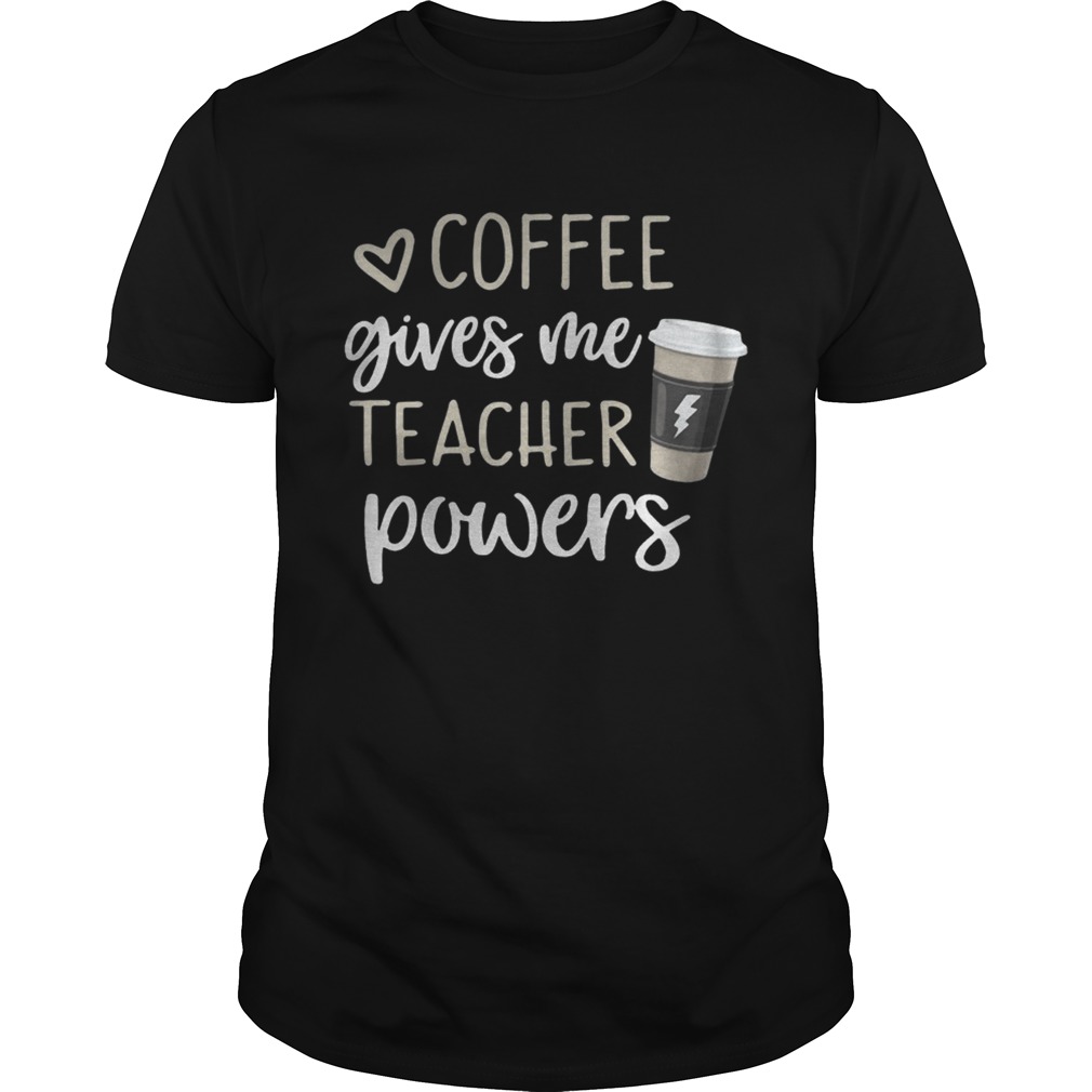 Coffee gives me teacher powers shirt