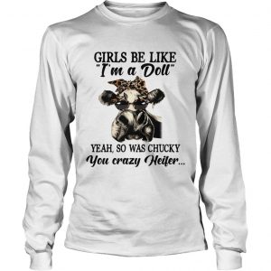 Cow girls be like Im a doll yeah so was chucky you crazy heifer longsleeve tee