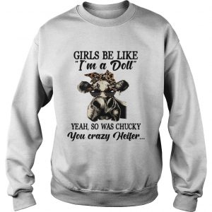 Cow girls be like Im a doll yeah so was chucky you crazy heifer sweatshirt