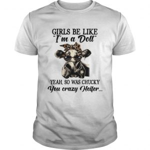 Cow girls be like Im a doll yeah so was chucky you crazy heifer unisex