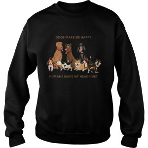 Dogs Make Me Happy Humans Make My Head Hurt Funny Dog Lover sweatshirt