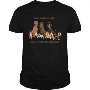 Dogs Make Me Happy Humans Make My Head Hurt Funny Dog Lover unisex