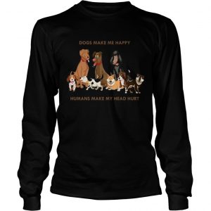 Dogs Make Me Happy Humans Make My Head Hurt Funny Dog Loverlongsleeve tee