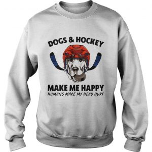 Dogs and hockey make me happy humans make my head hurt sweatshirt