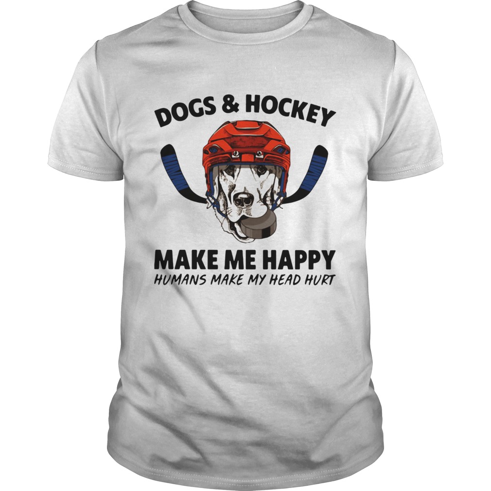 Dogs and hockey make me happy humans make my head hurt shirt