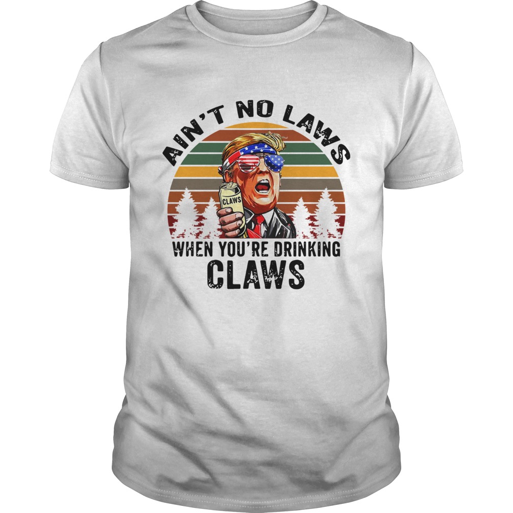 Donald Trump aint no laws when youre drinking claws vintage shirt