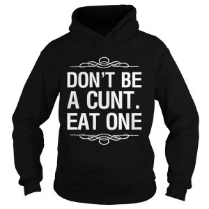 Dont be a cunt eat one hoodie