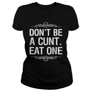 Dont be a cunt eat one ladies tee