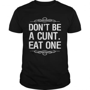 Dont be a cunt eat one unisex