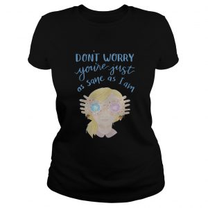 Dont worry youre just as sane as I am ladiesa tee