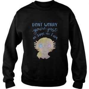 Dont worry youre just as sane as I am sweatshirt