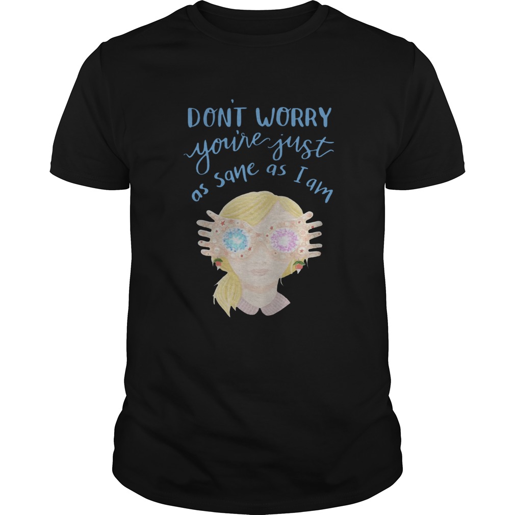 Dont worry youre just as sane as I am shirt