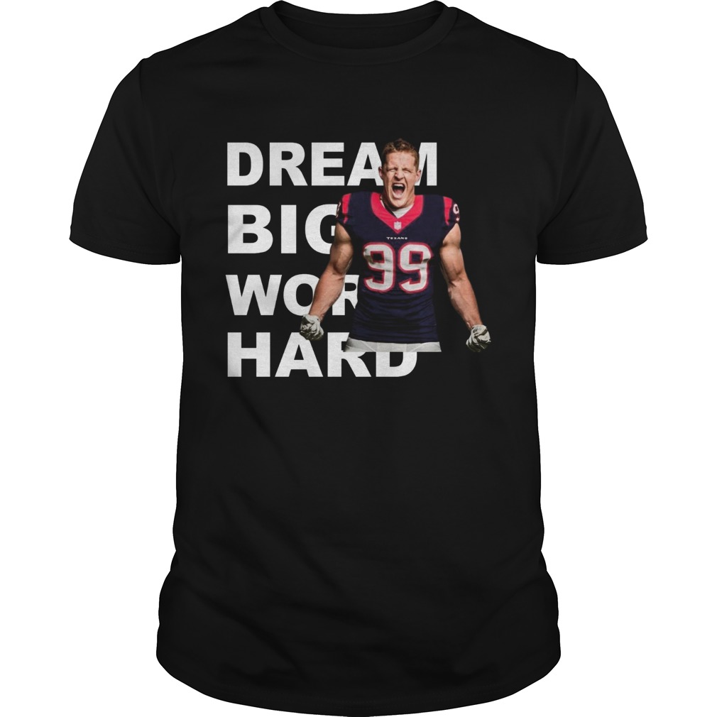 Dream Big Work Hard JJ Watt shirt