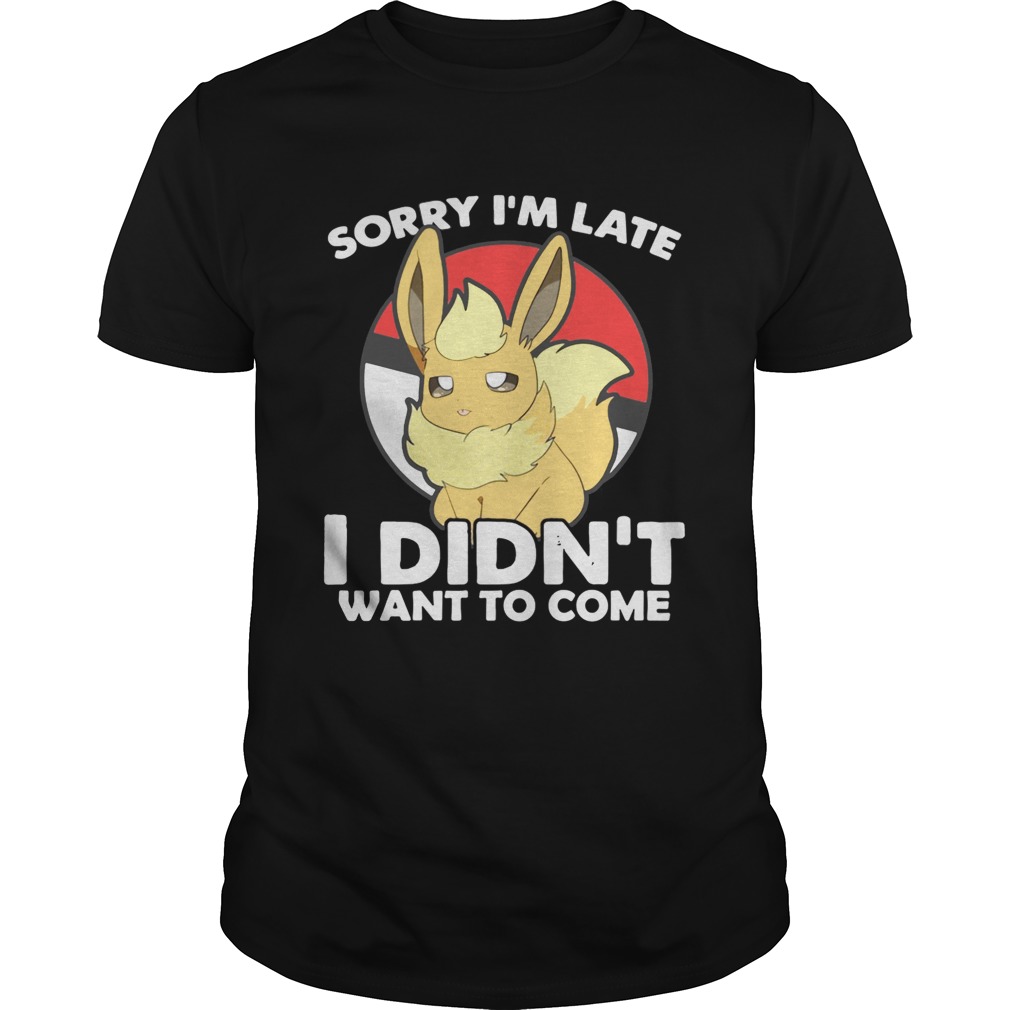 Eevee sorry I’m late I didn’t want to come shirt