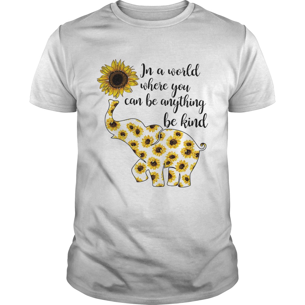 Elephant sunflower in a world where you can be anything be kind