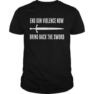 End Gun Violence Now Bring Back the Sword unisex