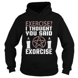 Exercise I Thought You Said Exorcise Can Christianity Candles Pentacle Magic Sign hoodie