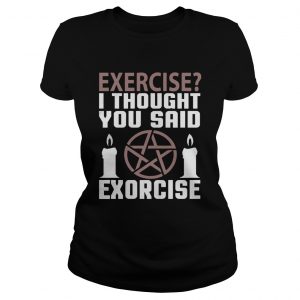 Exercise I Thought You Said Exorcise Can Christianity Candles Pentacle Magic Sign ladies tee