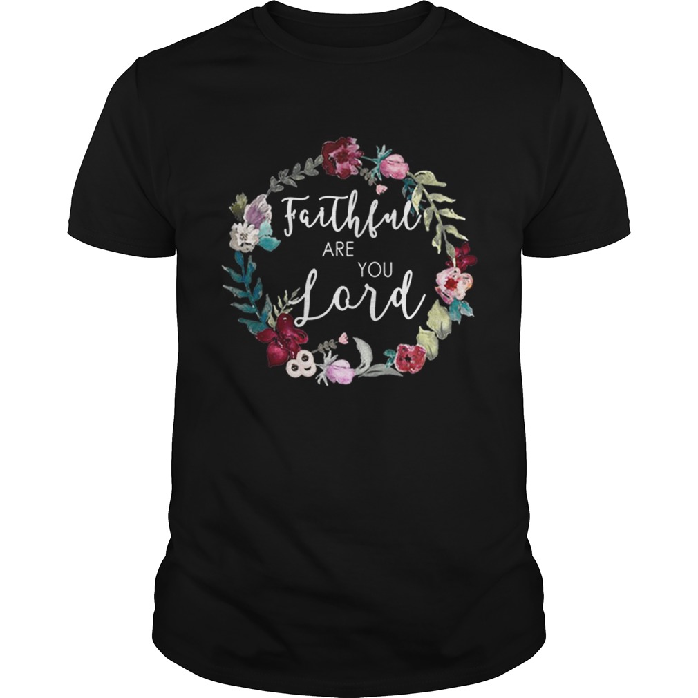 Faithful Are You Lord Uplifting Bible Verse Slogan Flower shirt