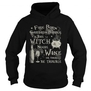 Fire burn cauldron bubble this witch needs wine or therell be trouble hoodie