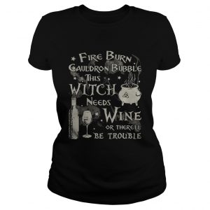 Fire burn cauldron bubble this witch needs wine or therell be trouble ladies tee