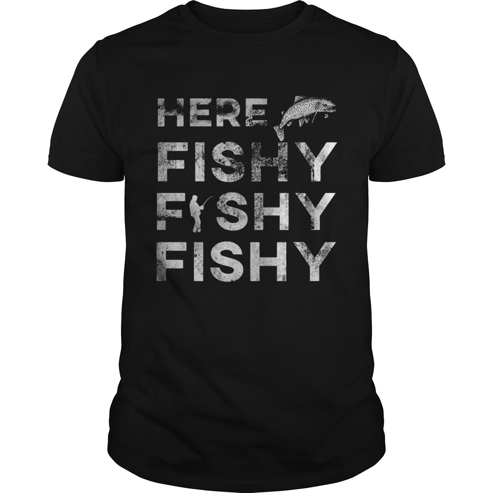 Fisherman Here Fishy Fishy Fishy Shirt