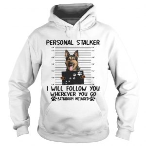 German shepherd personal stalker I will follow you wherever you go hoodie