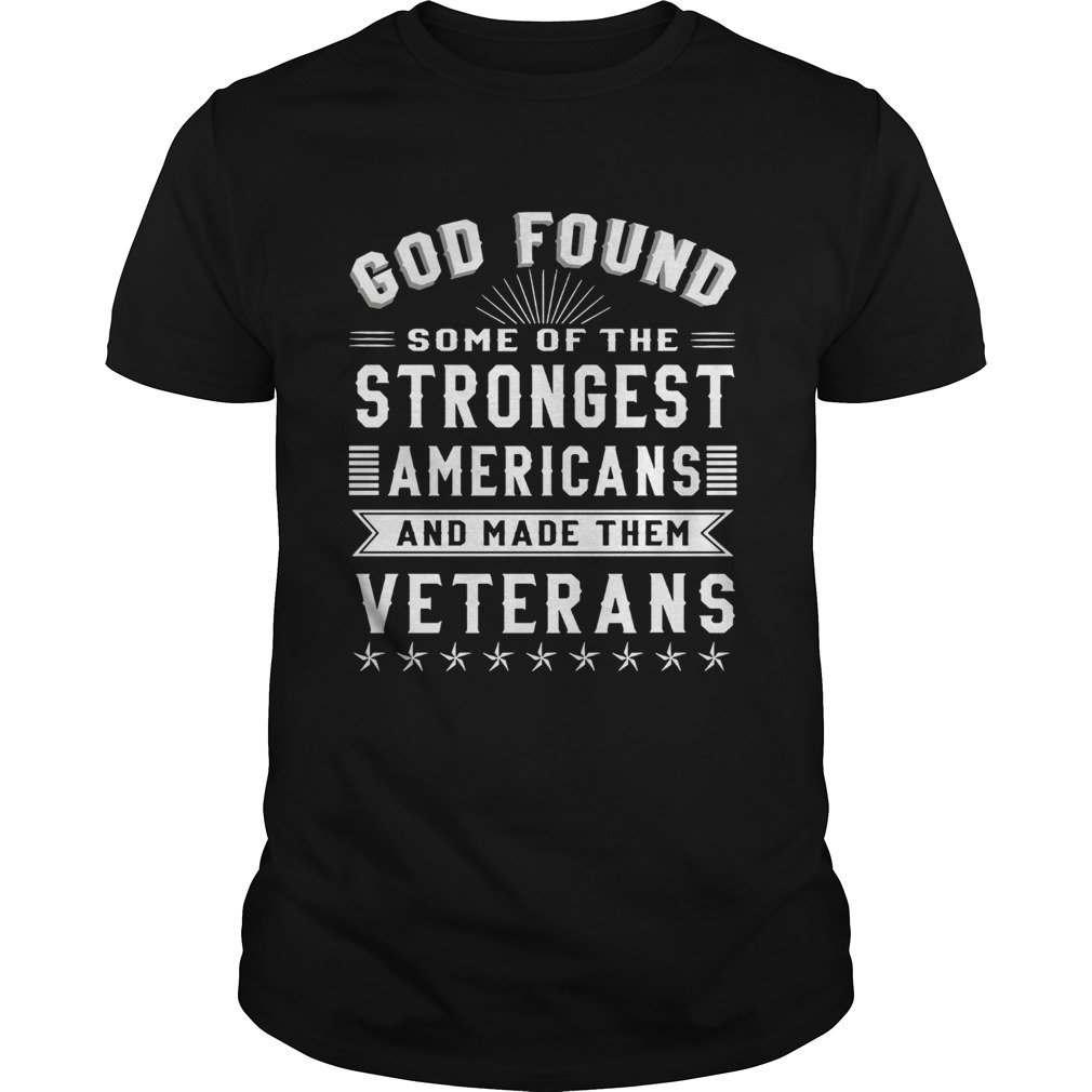 God found some of the strongest Americans and made them veterans shirt