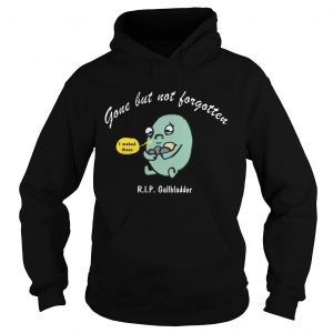 Gone but not Forgotten but RIP Gallbladder hoodie