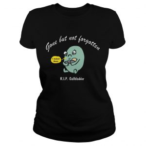 Gone but not Forgotten but RIP Gallbladder ladies tee