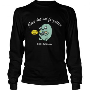 Gone but not Forgotten but RIP Gallbladder longsleeve tee