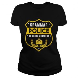 Grammar police to serve and correct ladies teeGrammar police to serve and correct ladies tee