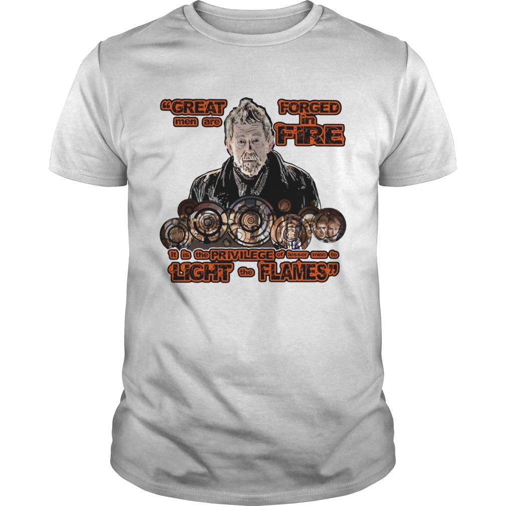 Great men are forced in the fire War Doctor shirt