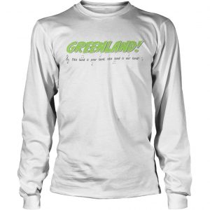 Greenland This land is your land our land longsleeve tee