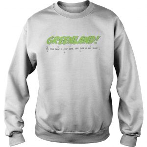 Greenland This land is your land our land sweatshirt