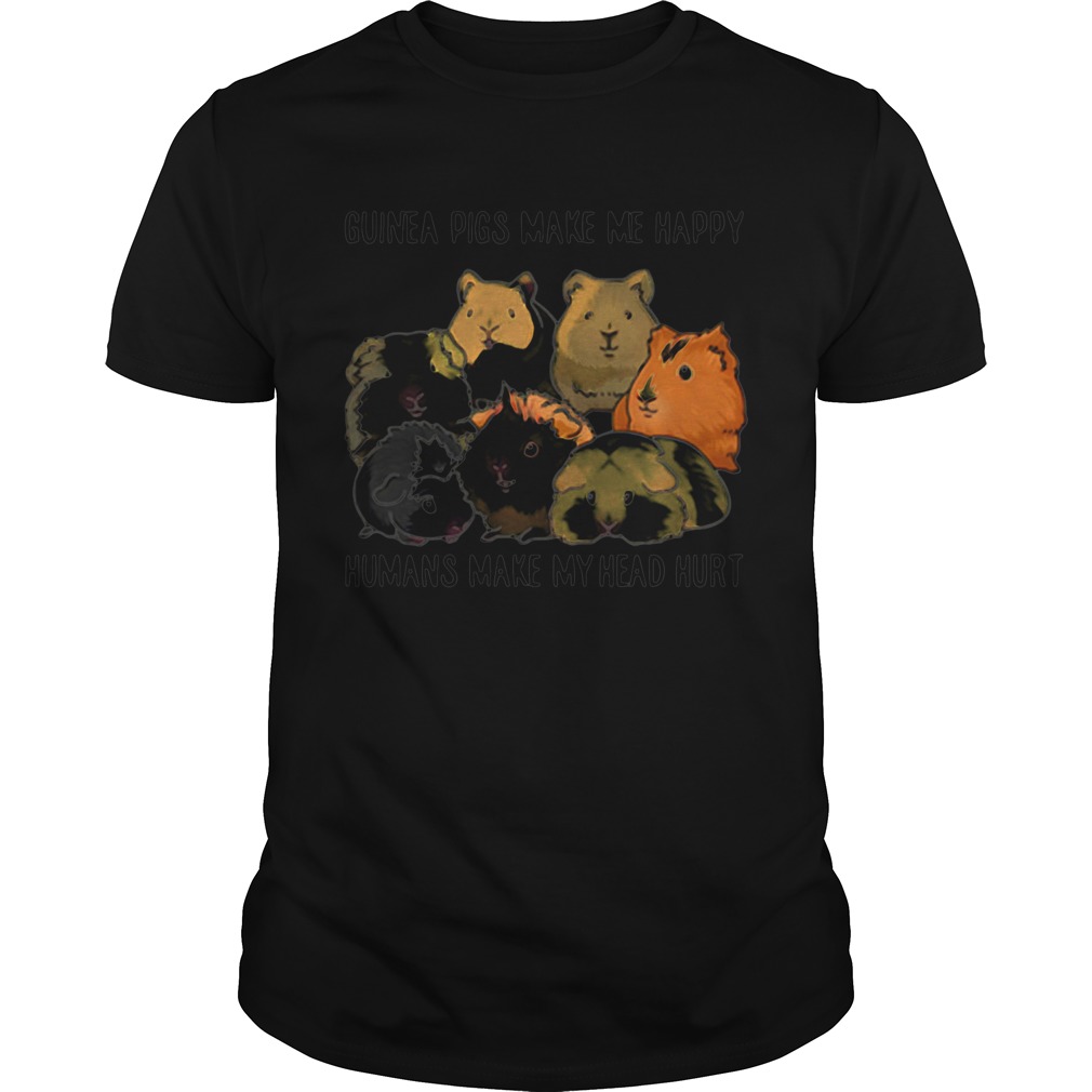 Guinea pigs make me happy humans make my head hurt shirt