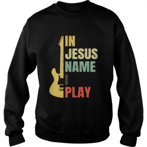 Guitar in Jesus name I play sweatshirt