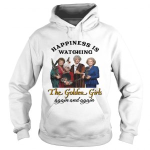 Happiness is watching The Golden Girls again hoodie