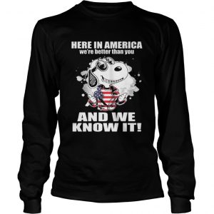 Here In America Were Better Than You And We Know It longsleeve tee