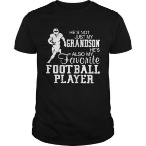 Hes not just grandson hes also my favorite football player unisex