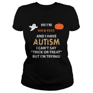 Hi I have Autism I cant say Trick or Treat but Im trying ladiess tee