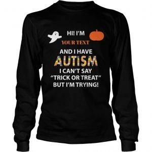 Hi I have Autism I cant say Trick or Treat but Im trying longsleeve tee