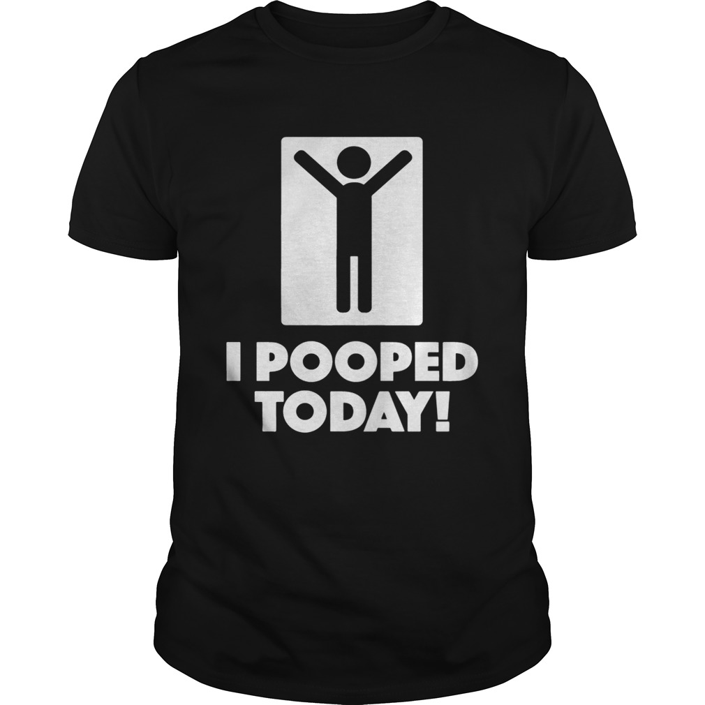 I Pooped Today Shirt