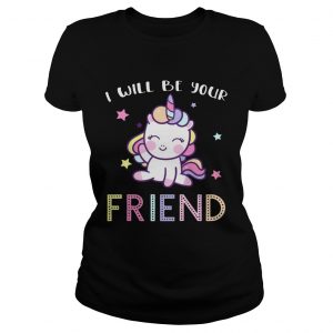 I Will Be Your Friend Stop Bullying Friendship Unicorn ladies tee