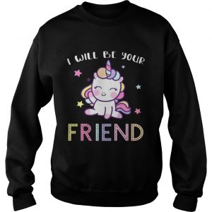 I Will Be Your Friend Stop Bullying Friendship Unicorn sweatshirt