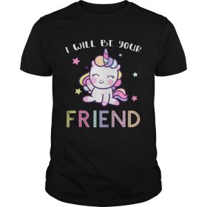 I Will Be Your Friend Stop Bullying Friendship Unicorn unisex